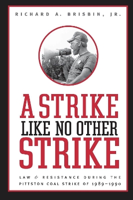 Strike Like No Other Strike: Law & Resistance During the Pittston Coal Strike of 1989-1990 - Brisbin, Richard A, Jr.