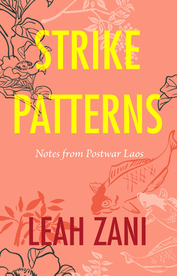Strike Patterns: Notes from Postwar Laos - Zani, Leah