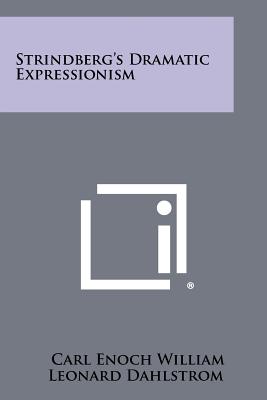 Strindberg's Dramatic Expressionism - Dahlstrom, Carl Enoch William Leonard