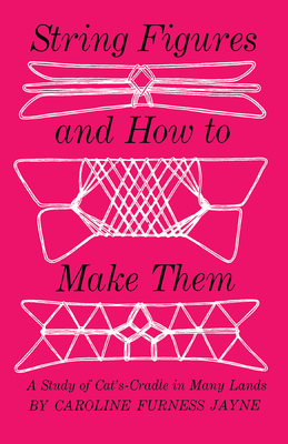 String Figures and How to Make Them: A Study of Cats-Cradle in Many Lands - Jayne, Caroline F