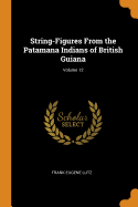String-Figures from the Patamana Indians of British Guiana; Volume 12