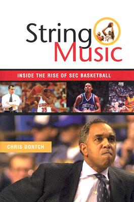 String Music: The Rise and Rivalries of SEC Basketball - Dortch, Chris