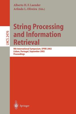 String Processing and Information Retrieval: 9th International Symposium, Spire 2002, Lisbon, Portugal, September 11-13, 2002 Proceedings - Laender, Alberto H F (Editor), and Oliveira, Arlindo L (Editor)