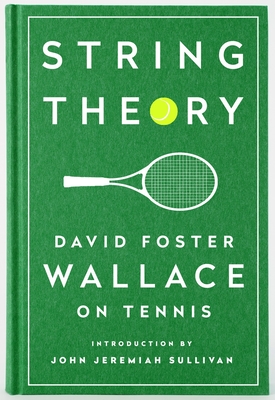 String Theory: David Foster Wallace on Tennis: A Library of America Special Publication - Wallace, David Foster, and Sullivan, John Jeremiah (Introduction by)