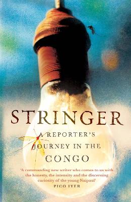 Stringer: A Reporter's Journey in the Congo - Sundaram, Anjan