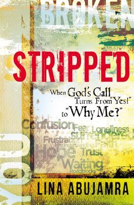 Stripped: When God's Call Turns from Yes! to Why Me? - Abujamra, Lina