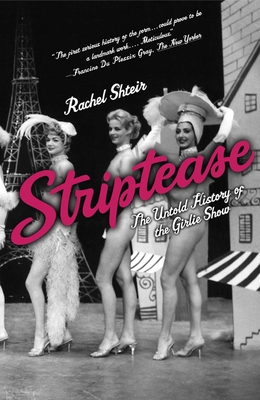 Striptease: The Untold History of the Girlie Show - Shteir, Rachel