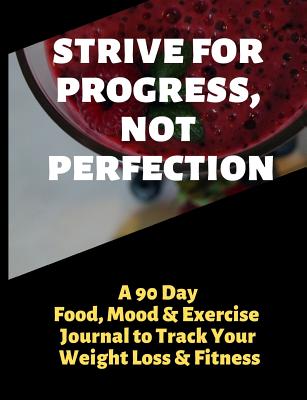 Strive for Progress, Not Perfection: A 90 Day Food, Mood and Exercise Journal to Track Your Weight Loss and Fitness - Journals, Brightview