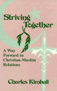 Striving Together: A Way Forward in Christian-Muslim Relations - Kimball, Charles