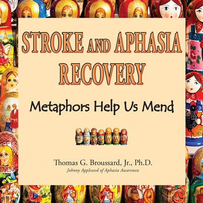 Stroke and Aphasia Recovery: Metaphors Help us Mend - Broussard, Thomas G, Jr.