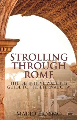 Strolling Through Rome: The Definitive Walking Guide to the Eternal City - Erasmo, Mario