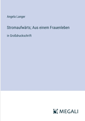 Stromaufw?rts; Aus einem Frauenleben: in Gro?druckschrift - Langer, Angela