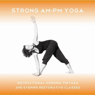Strong AM - PM Yoga: 2 Easy to Follow Yoga Classes
