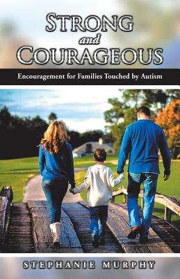 Strong and Courageous: Encouragement for Families Touched by Autism - Murphy, Stephanie