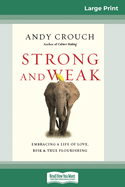 Strong and Weak: Embracing a Life of Love, Risk and True Flourishing (16pt Large Print Edition)
