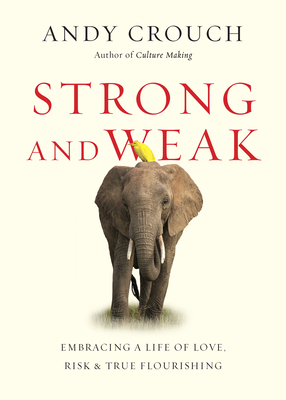 Strong and Weak - Embracing a Life of Love, Risk and True Flourishing - Crouch, Andy