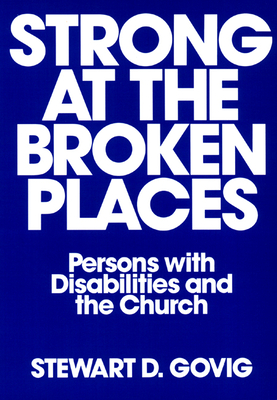 Strong at Broken Places: Persons with Disabilities and the Church - Govig, Stewart D