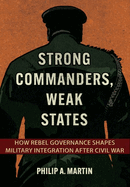 Strong Commanders, Weak States: How Rebel Governance Shapes Military Integration After Civil War