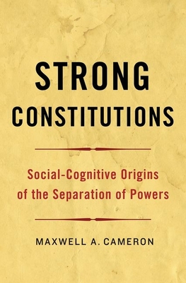 Strong Constitutions: Social-Cognitive Origins of the Separation of Powers - Cameron, Maxwell A