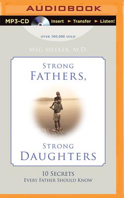 Strong Fathers, Strong Daughters: 10 Secrets Every Father Should Know - Meeker, Meg, Dr., and Marlo, Coleen (Read by)