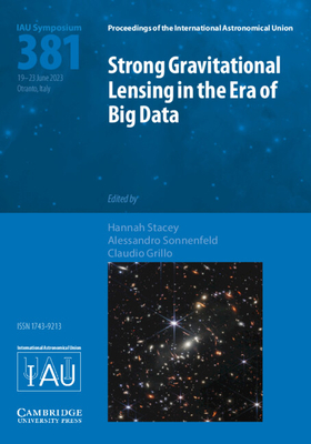 Strong Gravitational Lensing in the Era of Big Data (IAU S381) - Stacey, Hannah (Editor), and Sonnenfeld, Alessandro (Editor), and Grillo, Claudio (Editor)