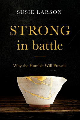 Strong in Battle: Why the Humble Will Prevail - Larson, Susie