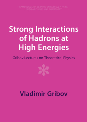 Strong Interactions of Hadrons at High Energies: Gribov Lectures on Theoretical Physics - Gribov, Vladimir