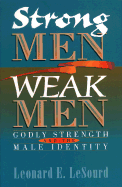 Strong Men, Weak Men: Godly Strength and the Male Identity - Lesourd, Leonard E