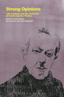 Strong Opinions: J.M. Coetzee and the Authority of Contemporary Fiction - Danta, Chris (Editor), and Kossew, Sue (Editor), and Murphet, Julian (Editor)