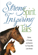 Strong Spirit, Inspiring Tales: Stories of Courage and Devotion for Those Who Love Horses