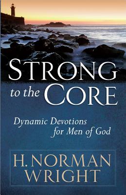 Strong to the Core: Dynamic Devotions for Men of God - Wright, H. Norman