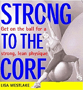 Strong to the Core: Get on the Ball for a Strong, Lean Physique