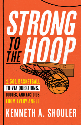 Strong to the Hoop: 1,501 Basketball Trivia Questions, Quotes, and Factoids from Every Angle - Shouler, Kenneth A