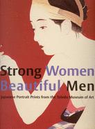 Strong Women, Beautiful Men: Japanese Portrait Prints from the Toledo Museum of Art