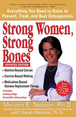 Strong Women, Strong Bones: Everything You Need to Know to Prevent, Treat, and Beat Osteoporosis, Updated Edition - Nelson, Miriam, and Wernick, Sarah