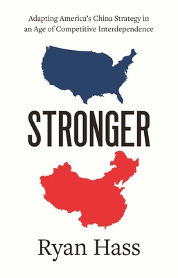 Stronger: Adapting America's China Strategy in an Age of Competitive Interdependence - Hass, Ryan