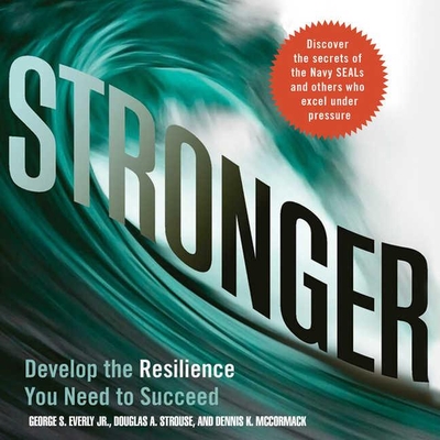 Stronger: Develop the Resilience You Need to Succeed - Everly, George S, PH D, and Strouse, Douglas A, Dr., and McCormack, Dennis K, Dr.