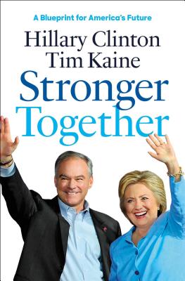 Stronger Together - Clinton, Hillary Rodham, and Kaine, Tim, Governor