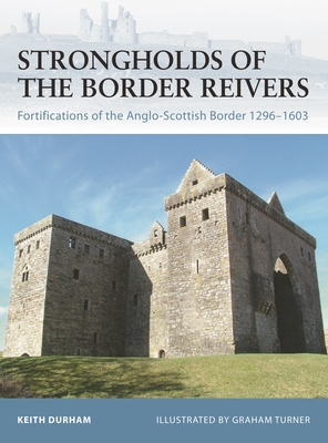 Strongholds of the Border Reivers: Fortifications of the Anglo-Scottish Border 1296-1603 - Durham, Keith