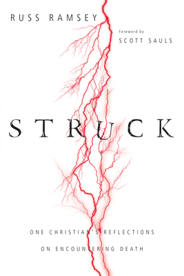 Struck: One Christian's Reflections on Encountering Death - Ramsey, Russ, and Sauls, Scott (Foreword by)