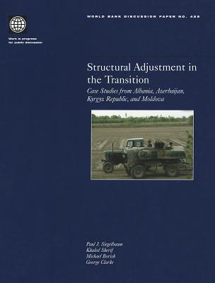 Structural Adjustment in the Transition: Case Studies from Albania, Azerbaijan, Kyrgyz Republic, and Moldova - Borish, Michael, and Sherif, Khaled, and Clarke, George