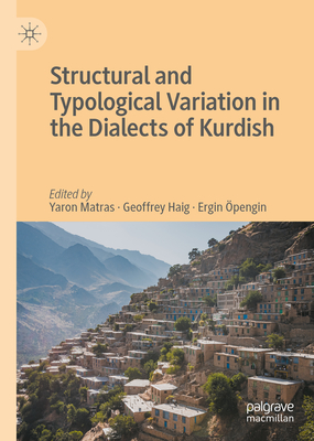Structural and Typological Variation in the Dialects of Kurdish - Matras, Yaron (Editor), and Haig, Geoffrey (Editor), and pengin, Ergin (Editor)