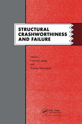 Structural Crashworthiness and Failure: Proceedings of the Third International Symposium on Structural Crashworthiness held at the University of Liverpool, England, 14-16 April 1993 - Jones, N. (Editor), and Wierzbicki, T. (Editor)