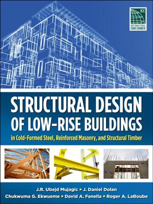 Structural Design of Low-Rise Buildings in Cold-Formed Steel, Reinforced Masonry, and Structural Timber - Mujagic, J R Ubejd, and Dolan, J Daniel, and Ekwueme, Chukwuma G