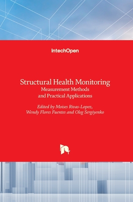 Structural Health Monitoring: Measurement Methods and Practical Applications - Rivas-Lopez, Moises (Editor), and Flores F, Wendy (Editor), and Sergiyenko, Oleg (Editor)