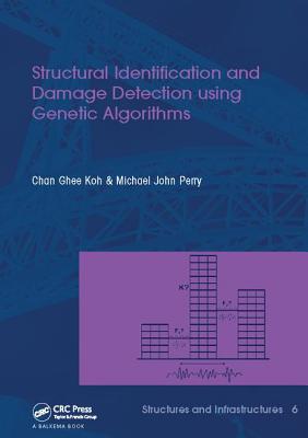 Structural Identification and Damage Detection Using Genetic Algorithms: Structures and Infrastructures Book Series, Vol. 6 - Koh, Chan Ghee, and Perry, Michael J