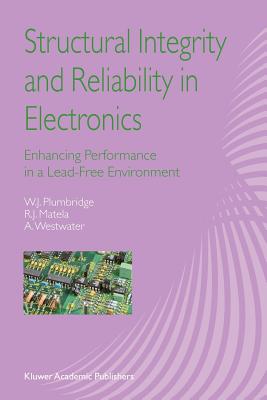 Structural Integrity and Reliability in Electronics: Enhancing Performance in a Lead-Free Environment - Plumbridge, W.J., and Matela, R.J., and Westwater, A.