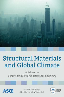 Structural Materials and Global Climate: A Primer on Carbon Emissions for Structural Engineers - Webster, Mark D. (Editor), and Carbon Task Group