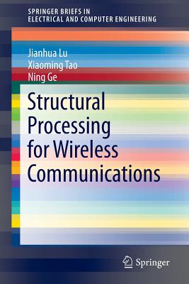 Structural Processing for Wireless Communications - Lu, Jianhua, and Tao, Xiaoming, and Ge, Ning