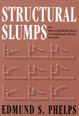 Structural Slumps: The Modern Equilibrium Theory of Unemployment, Interest, and Assets - Phelps, Edmund